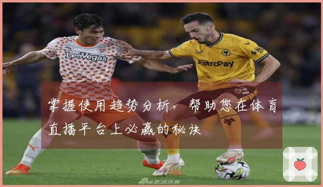 掌握使用趋势分析，帮助您在体育直播平台上必赢的秘诀
